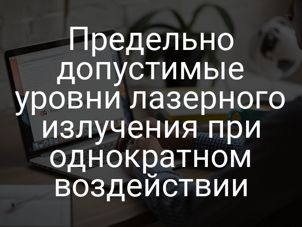 Предельно допустимые уровни лазерного излучения при однократном воздействии