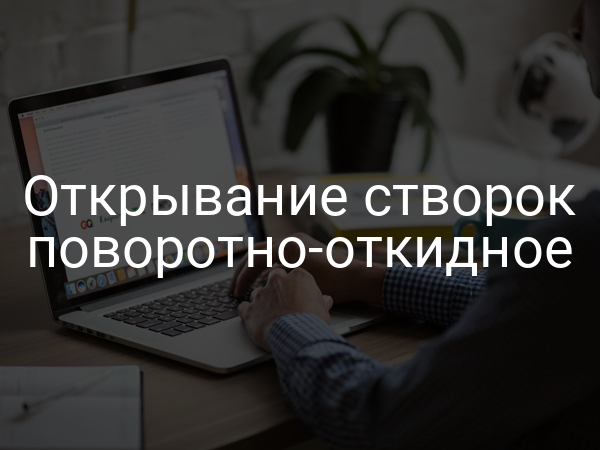 Открывание створок поворотно-откидное
