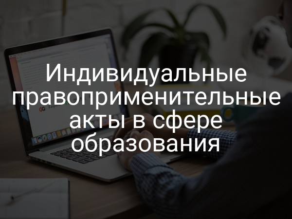 Индивидуальные правоприменительные акты в сфере образования