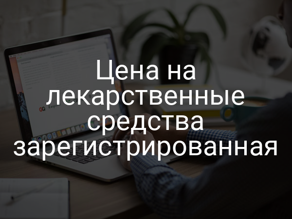 Цена на лекарственные средства зарегистрированная
