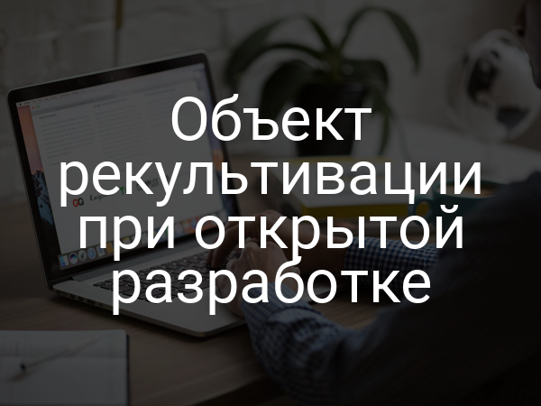 Объект рекультивации при открытой разработке