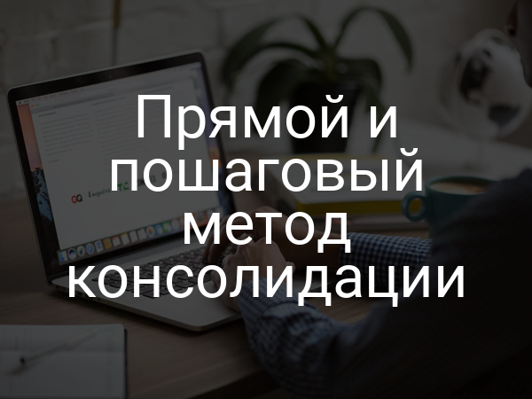 Прямой и пошаговый метод консолидации
