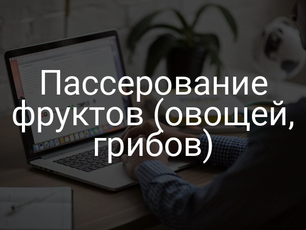 Пассерование фруктов (овощей, грибов)