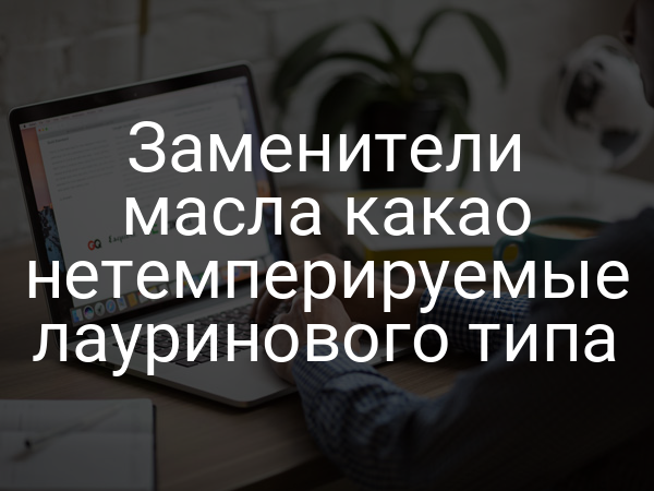 Заменители масла какао нетемперируемые лауринового типа