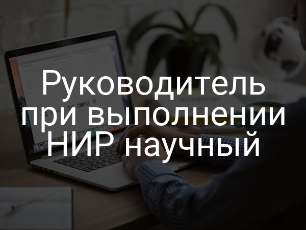 Руководитель при выполнении НИР научный