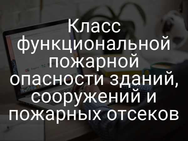 Класс функциональной пожарной опасности зданий, сооружений и пожарных отсеков