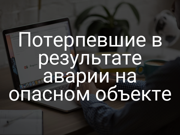 Потерпевшие в результате аварии на опасном объекте