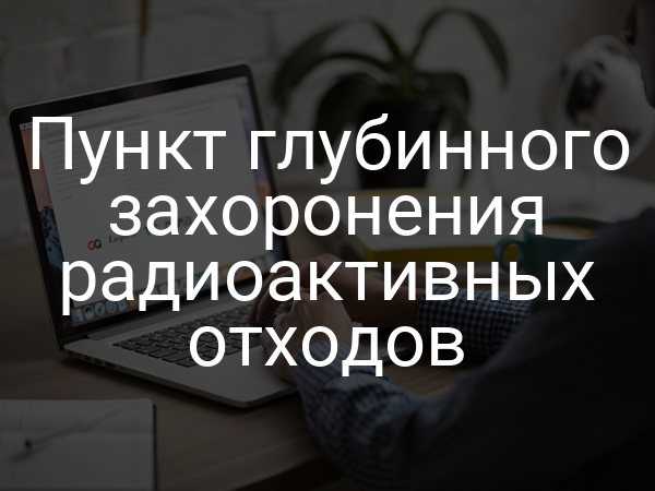 Пункт глубинного захоронения радиоактивных отходов