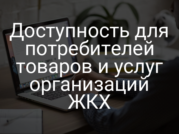 Доступность для потребителей товаров и услуг организаций ЖКХ
