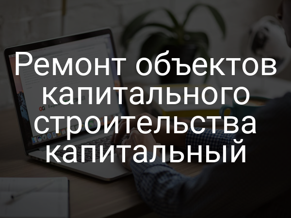 Ремонт объектов капитального строительства капитальный