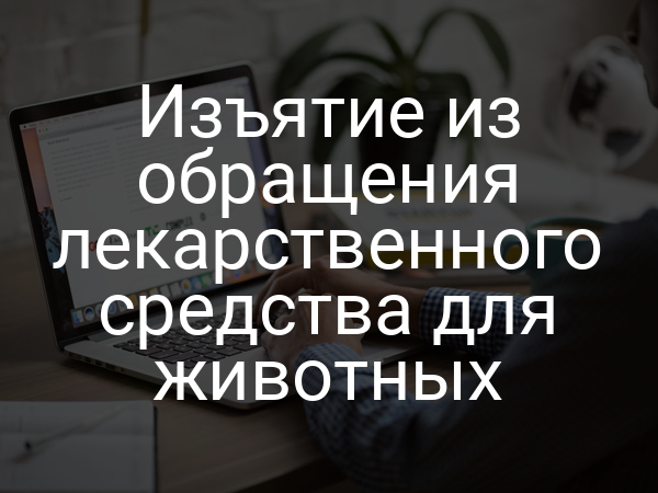 Изъятие из обращения лекарственного средства для животных