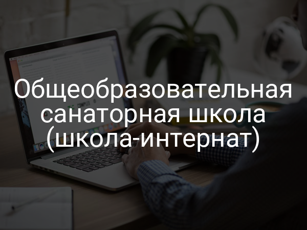 Общеобразовательная санаторная школа (школа-интернат)