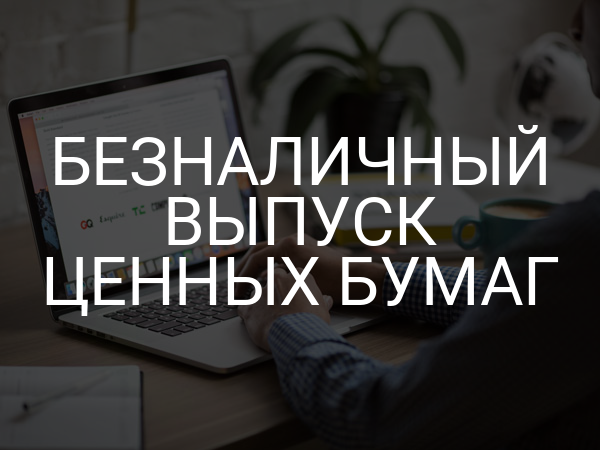 Безналичный выпуск ценных бумаг