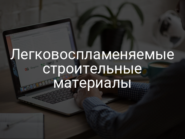 Легковоспламеняемые строительные материалы