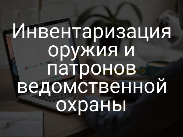 Инвентаризация оружия и патронов ведомственной охраны