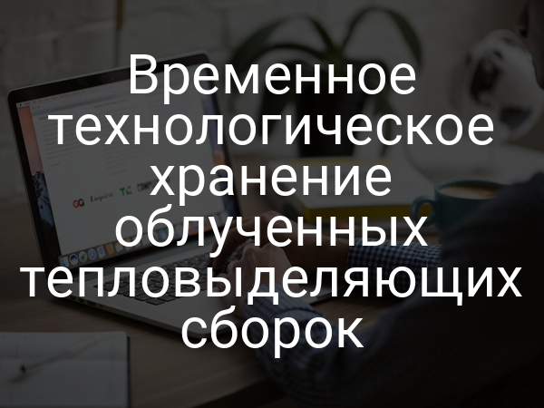 Временное технологическое хранение облученных тепловыделяющих сборок