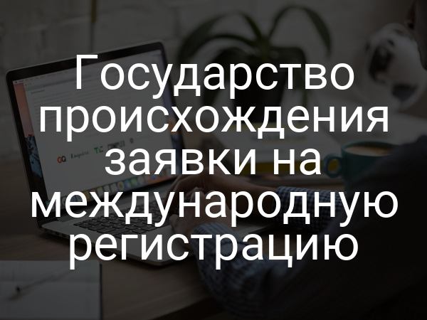 Государство происхождения заявки на международную регистрацию