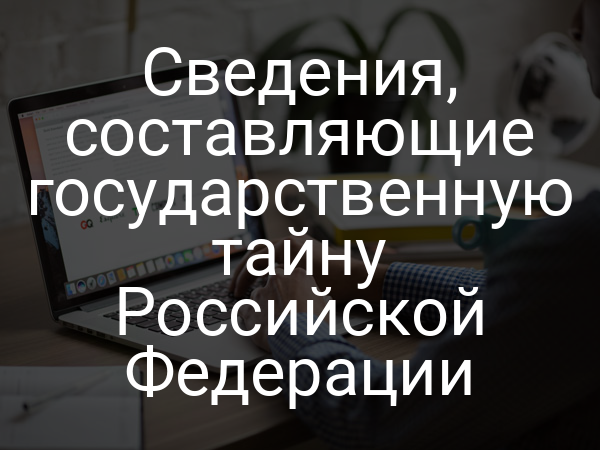 Сведения, составляющие государственную тайну Российской Федерации