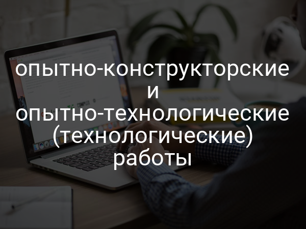 опытно-конструкторские и опытно-технологические (технологические) работы