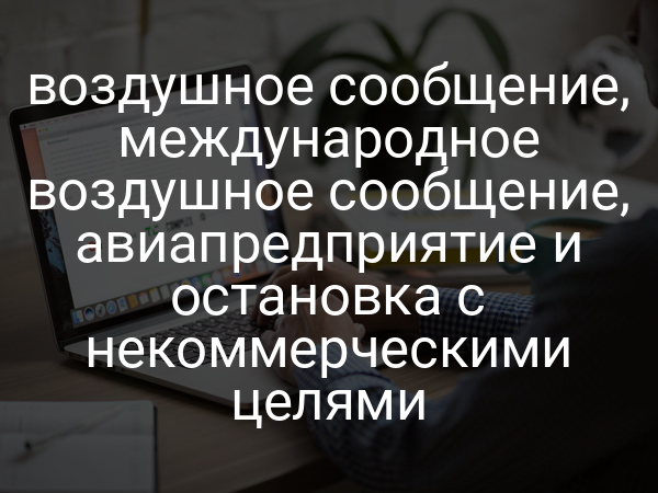 воздушное сообщение, международное воздушное сообщение, авиапредприятие и остановка с некоммерческими целями 