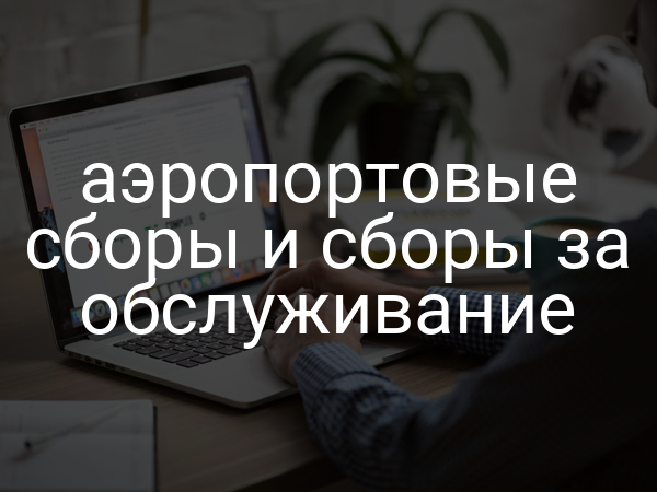 аэропортовые сборы и сборы за обслуживание