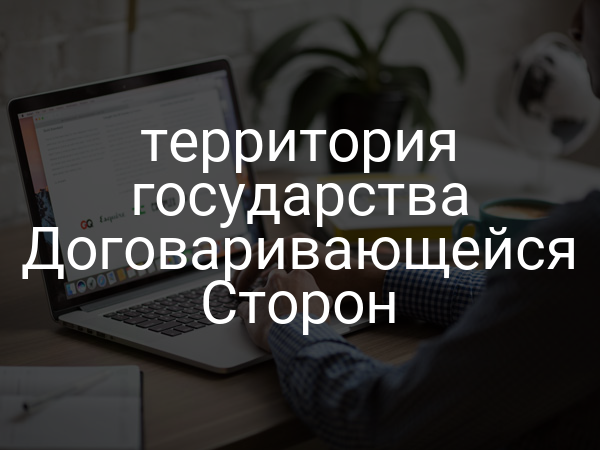 территория государства Договаривающейся Сторон
