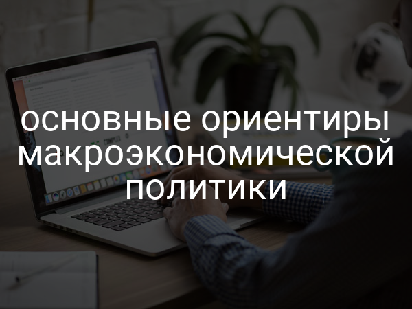 основные ориентиры макроэкономической политики