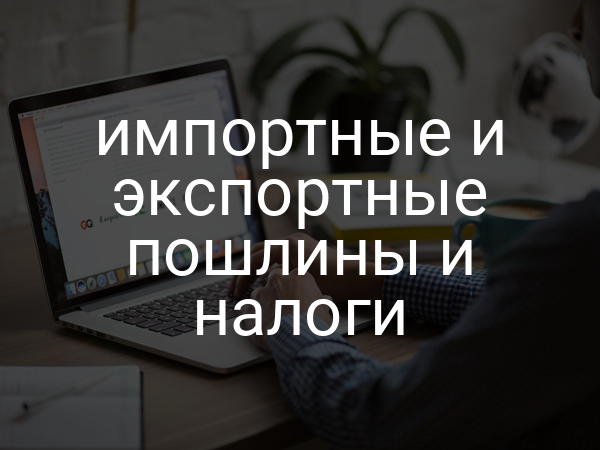 импортные и экспортные пошлины и налоги