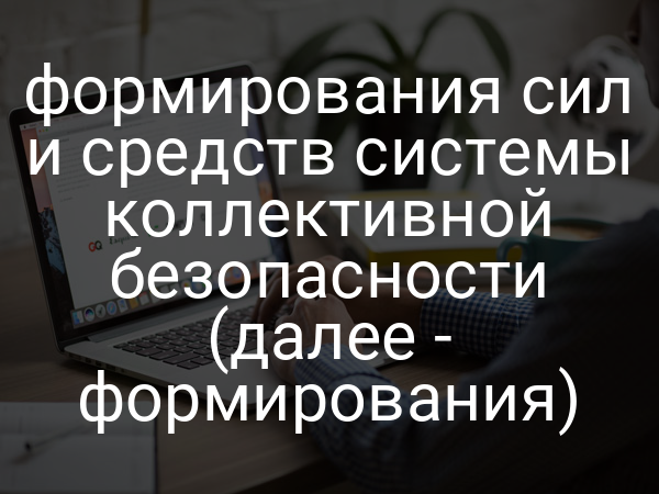 формирования сил и средств системы коллективной безопасности (далее - формирования)