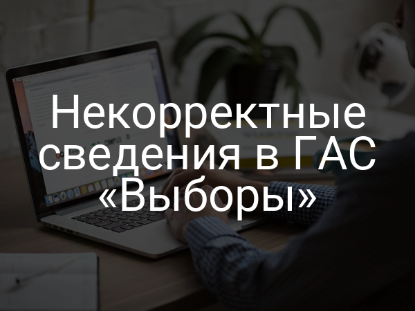 Некорректные сведения в ГАС «Выборы»