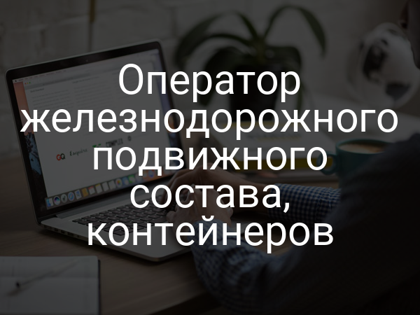 Оператор железнодорожного подвижного состава, контейнеров