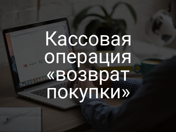 Кассовая операция «возврат покупки»