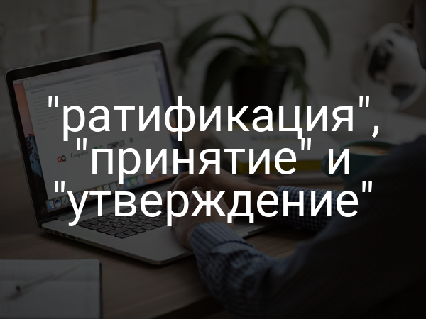 "ратификация", "принятие" и "утверждение"