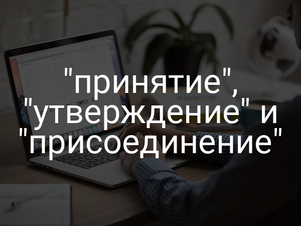 "принятие", "утверждение" и "присоединение"