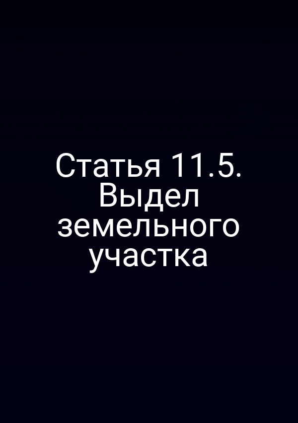 Статья 11.5. Выдел земельного участка Статья 11.5. Выдел земельного участка