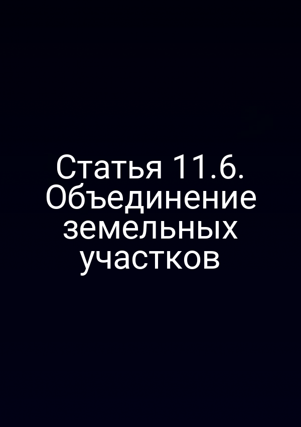 Статья 11.6. Объединение земельных участков