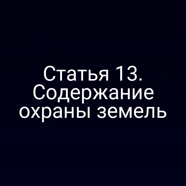 Статья 13. Содержание охраны земель