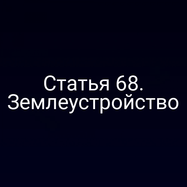Статья 68. Землеустройство