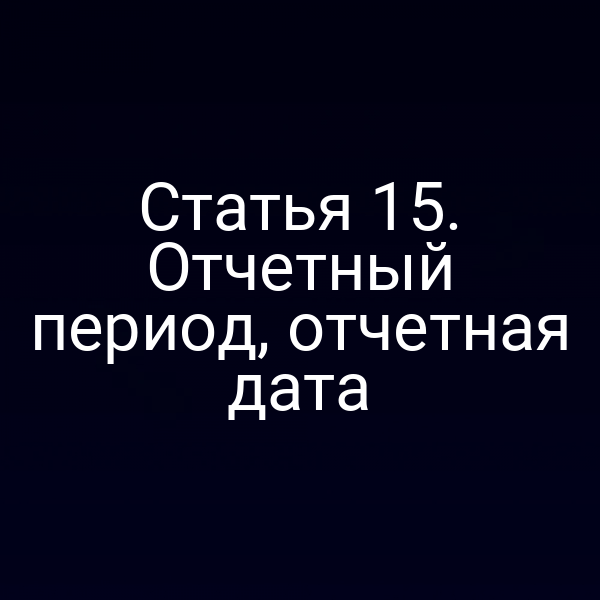 График с датами отчетного периода по статье 15 Закона о бухучете
