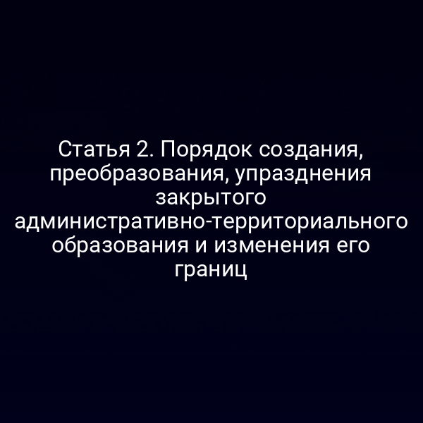 Графика с схемой создания и изменения границ закрытого административно-территориального образования по закону РФ № 3297-1