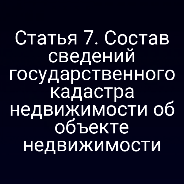 Схема состава сведений государственного кадастра недвижимости по статье 7 закона № 221-ФЗ