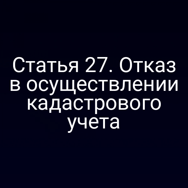 Отказ в осуществлении кадастрового учета по статье 2 Закона № 221‑ФЗ