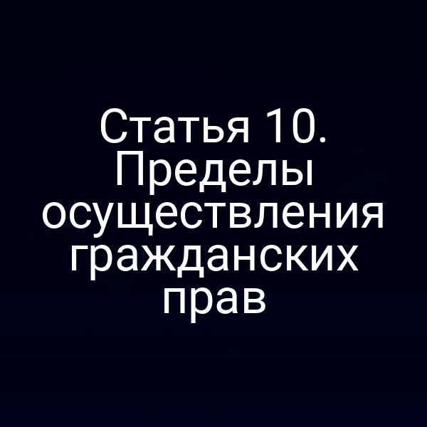 Статья 10. Пределы осуществления гражданских прав