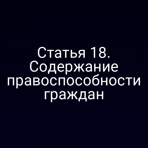 Статья 18. Содержание правоспособности граждан