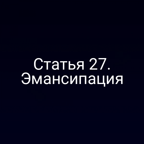 Статья 27. Эмансипация