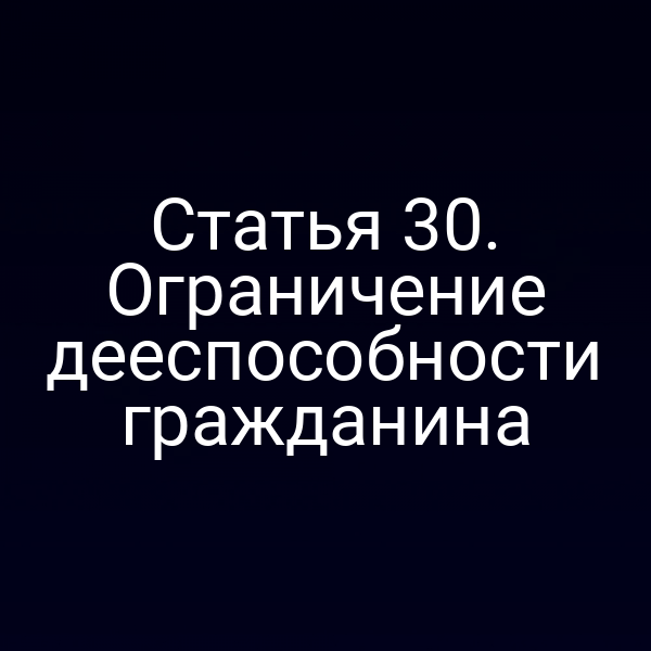 Статья 30. Ограничение дееспособности гражданина
