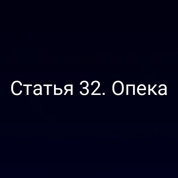Статья 32. Опека