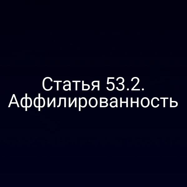 Статья 53.2. Аффилированность