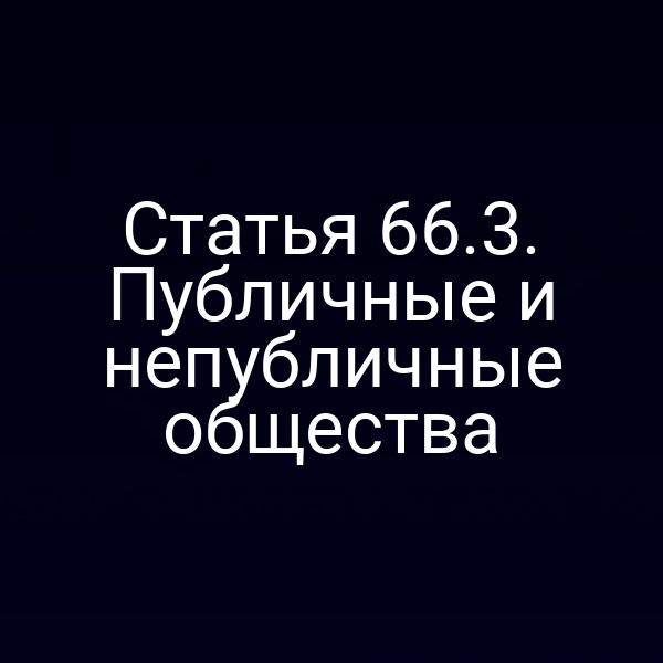 Статья 66.3. Публичные и непубличные общества