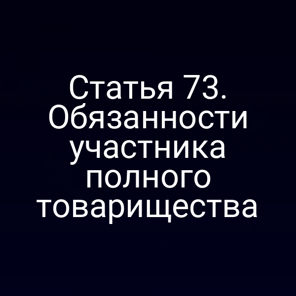 Статья 73. Обязанности участника полного товарищества